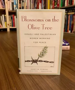 Blossoms on the Olive Tree: Israeli and Palestinian Women Working for Peace