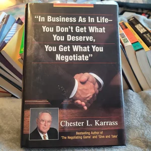 In Business As in Life, You Don't Get What You Deserve, You Get What You Negotiate