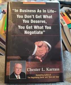 In Business As in Life, You Don't Get What You Deserve, You Get What You Negotiate