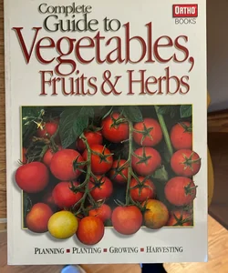 Complete Guide to Vegetables, Fruits and Herbs