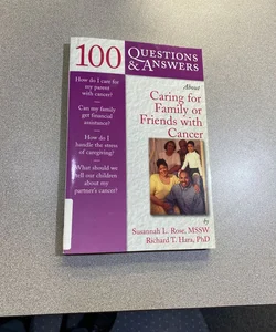100 Questions and Answers about Caring for Family or Friends with Cancer