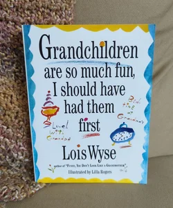 Grandchildren Are So Much Fun I Should Have Had Them First