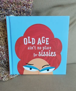 Old Age Ain't No Place For Sissies