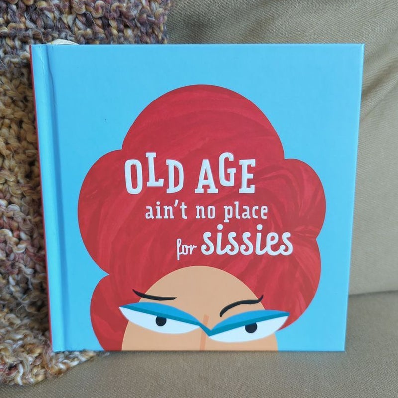 Old Age Ain't No Place For Sissies