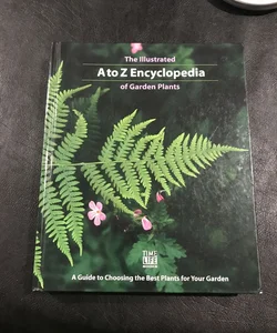 The Illustrated A to Z Encyclopedia of Garden Plants: A Guide to Choosing the Best Plants for Your Garden Hardcover