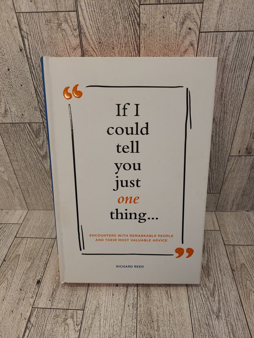 If I Could Tell You Just One Thing... Encounters with Remarkable People and Their Most Valuable Advice (Self Improvement Books, Motivational Books, Ethics and Morality, Graduation Gifts)