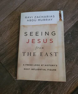 Seeing Jesus from the East: a Fresh Look at History's Most Influential Figure