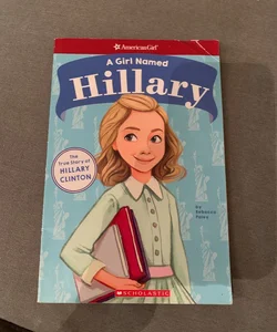 A Girl Named Hillary: the True Story of Hillary Clinton (American Girl: a Girl Named)