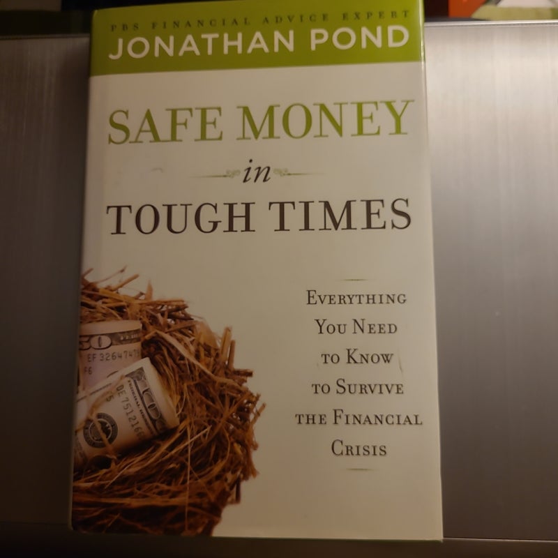 Safe Money in Tough Times: Everything You Need to Know to Survive the Financial Crisis