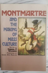 Montmartre and the Making of Mass Culture