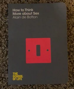 How to Think More about Sex: the School of Life