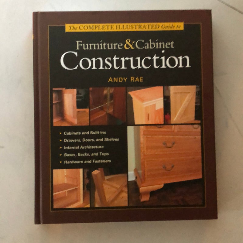 The Complete Illustrated Guide to Furniture and Cabinet Construction