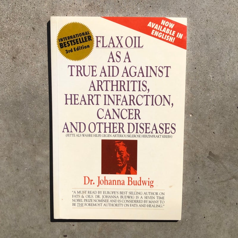 Flax Oil As a True Aid Against Arthritis, Heart Infarction, Cancer and Other Diseases