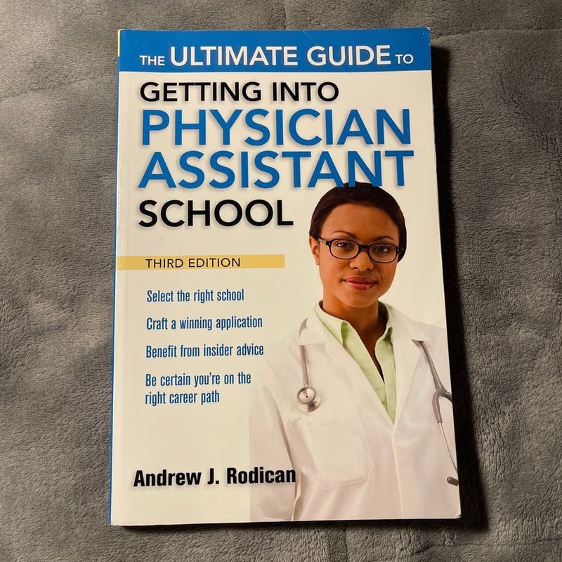 The Ultimate Guide to Getting into Physician Assistant School, Third Edition