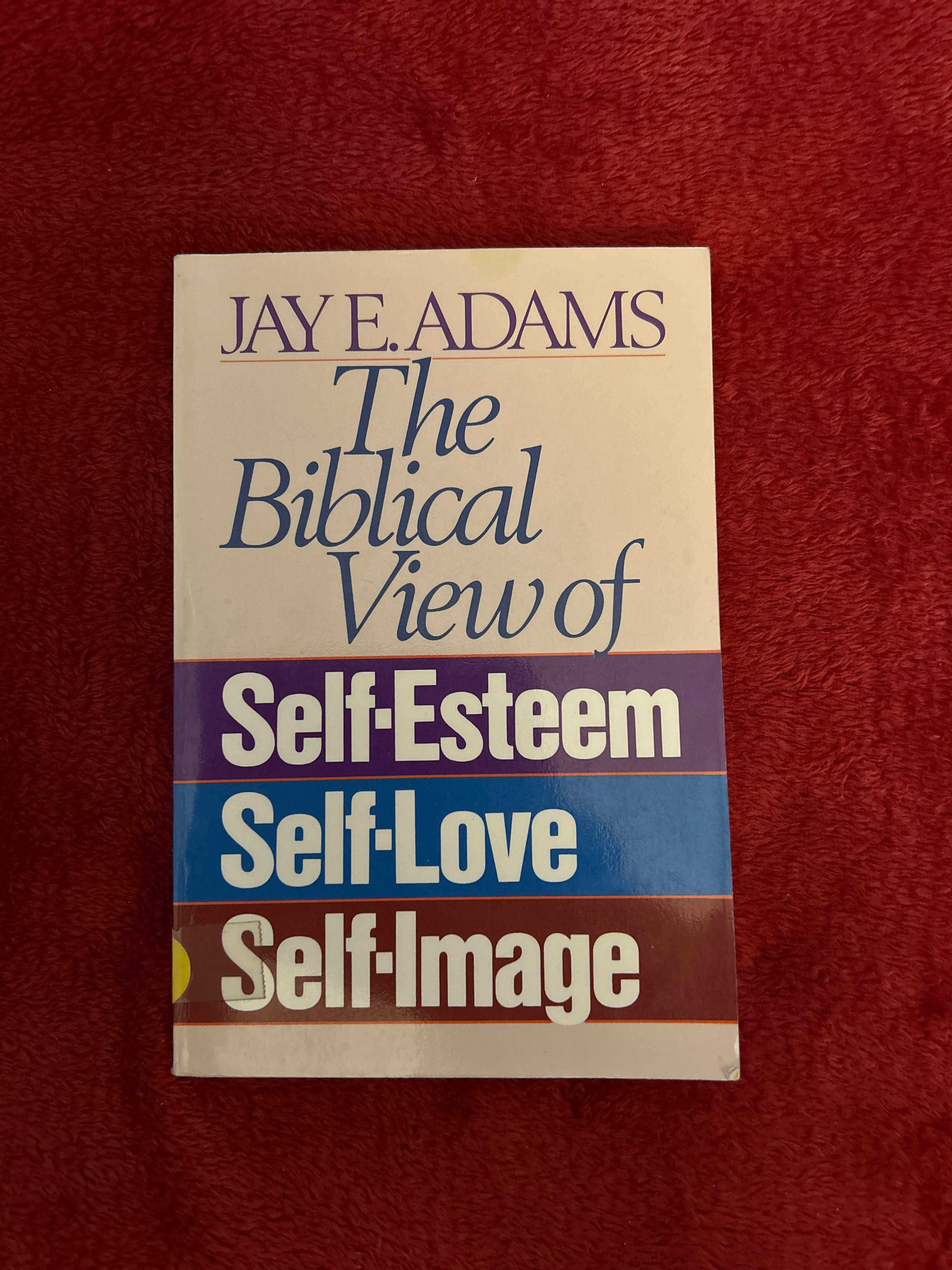 The Biblical View of Self-Esteem, Self-Love, and Self-Image