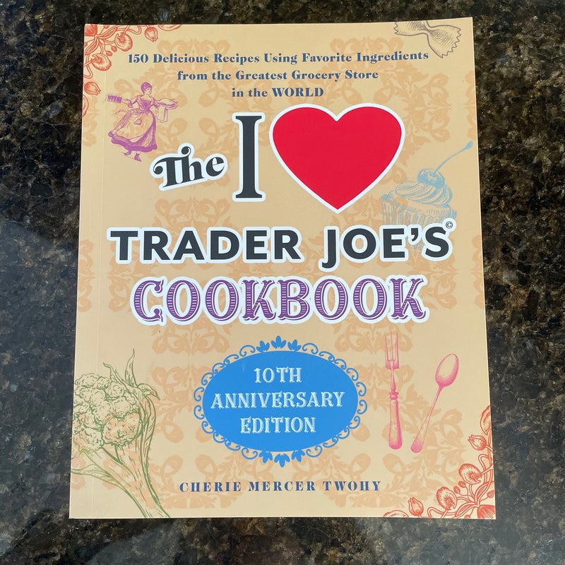 The I Love Trader Joe's Cookbook: 10th Anniversary Edition