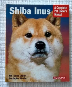 Shiba Inus: A Complete Pet Owner's Manual