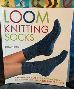 Loom Knitting Socks: A Beginner's Guide book by Isela Phelps