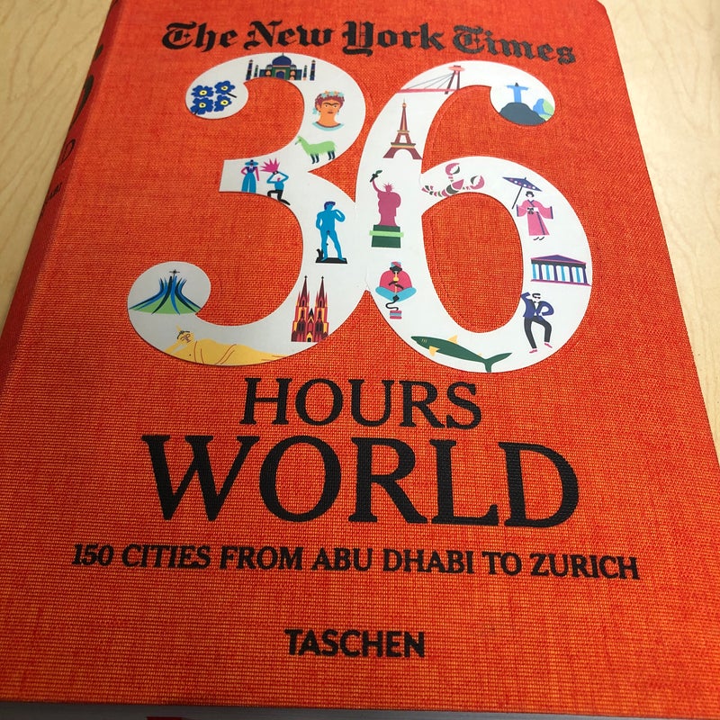 The New York Times 36 Hours. World. 150 Cities from Abu Dhabi to Zurich