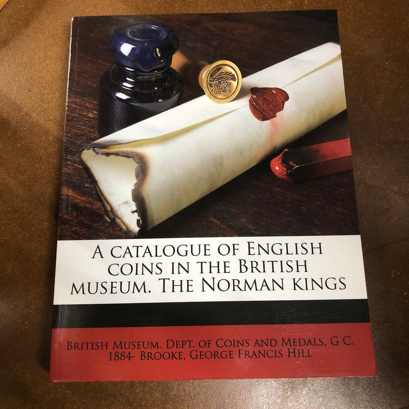 A Catalogue of English Coins in the British Museum the Norman Kings