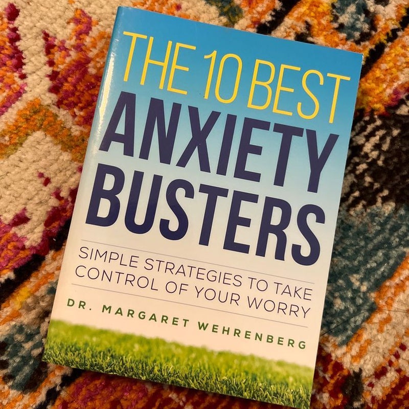 The 10 Best Anxiety Busters Simple Strategies to Take Control of Your Worry