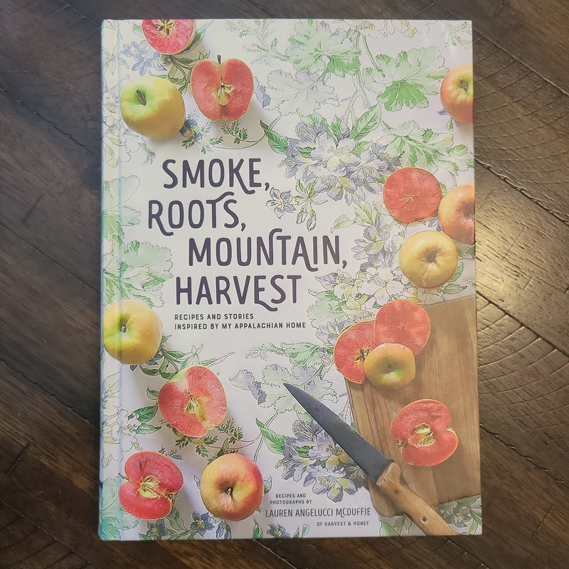 Smoke, Roots, Mountain, Harvest: Recipes and Stories Inspired by My Appalachian Home (Southern Cookbooks, Seasonal Cooking, Home Cooking)
