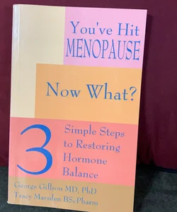 You've Hit Menopause, Now What? : 3 Simple Steps to Restoring Hormone Balance