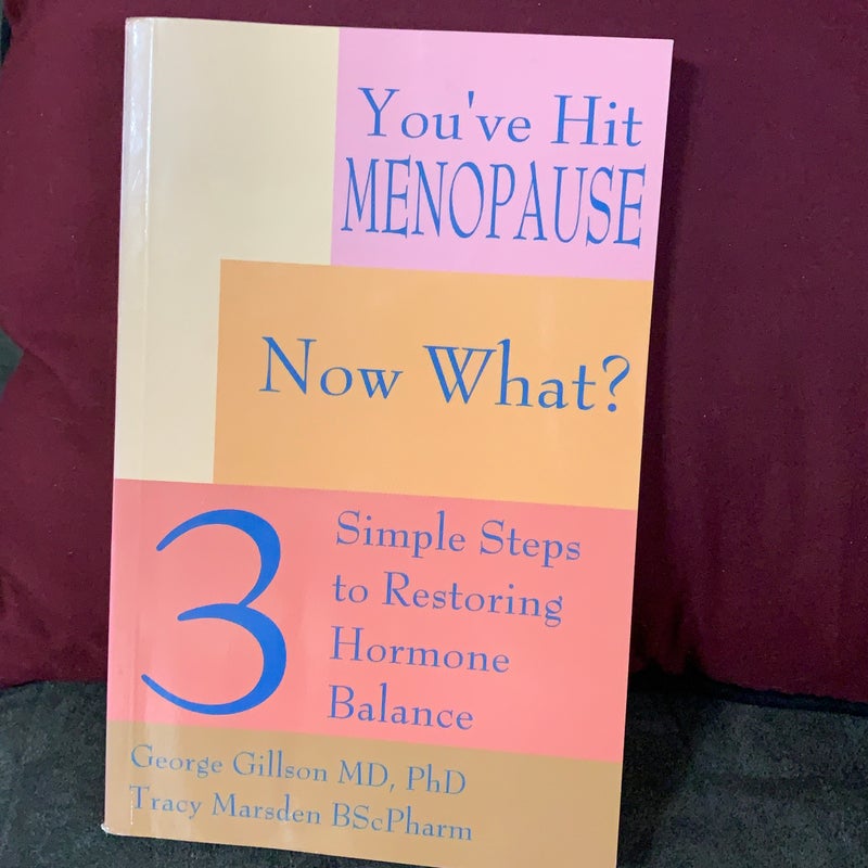 You've Hit Menopause, Now What? : 3 Simple Steps to Restoring Hormone Balance