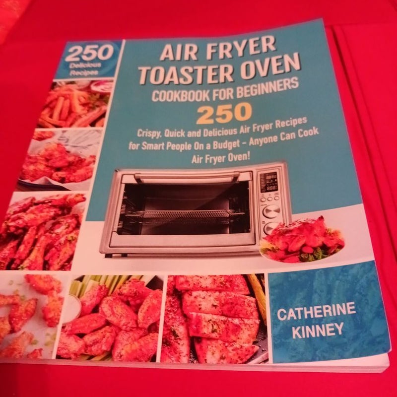 Air Fryer Toaster Oven Cookbook for Beginners: 250 Crispy, Quick and  Delicious Air Fryer Toaster Oven Recipes for Smart People On a Budget -  Anyone Can Cook. by Catherine Kinney