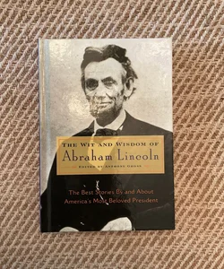 The wit and wisdom of ABRAHAM LINCOLN