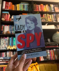 The Lady Is a Spy: Virginia Hall, World War II's Most Dangerous Secret Agent