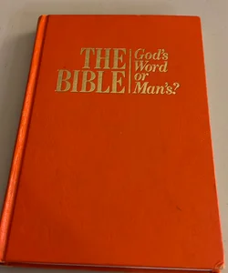 The Bible: God’s Word or Man’s?