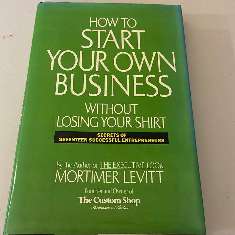 How to Start Your Own Business Without Losing Your Shirt
