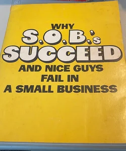 Why S. O. B's Succeed and Nice Guys Fail in a Small Business