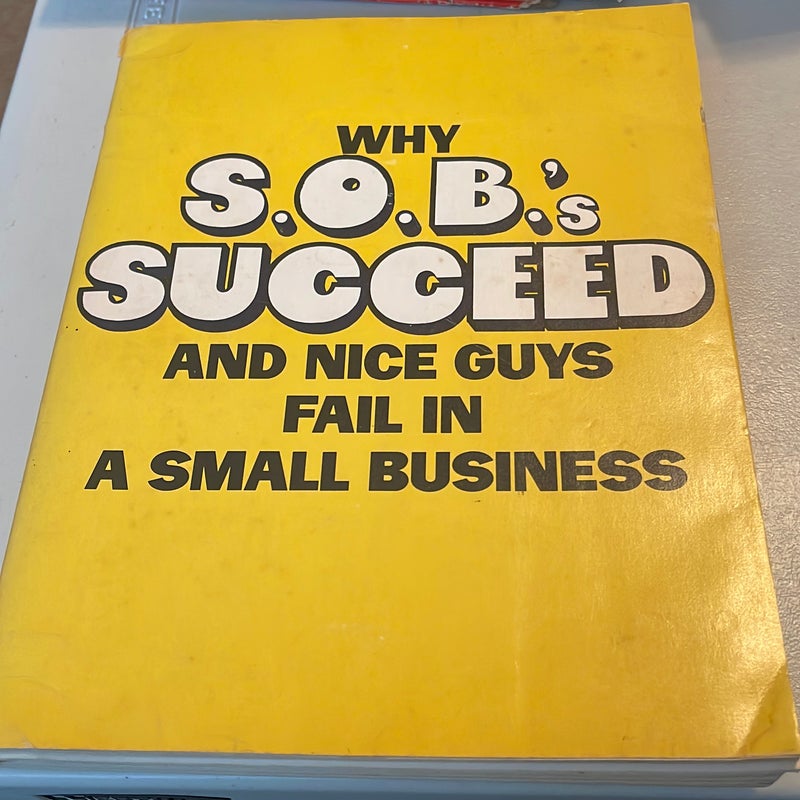 Why S. O. B's Succeed and Nice Guys Fail in a Small Business