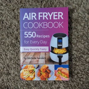 Air Fryer Cookbook: 550 Recipes for Every Day. Healthy and Delicious Meals. Simple and Clear Instructions