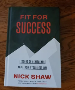 Fit For Success - Lessons on Achievement and Leading Your Best Life
