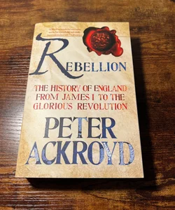 Rebellion: the History of England from James I to the Glorious Revolution