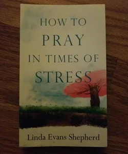 How to Pray in Times of Stress