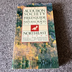 The Audubon Society Field Guide to the Natural Places of the Northeast