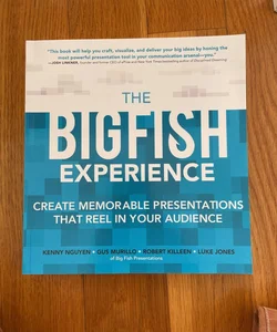 The Big Fish Experience: Create Memorable Presentations That Reel in Your Audience