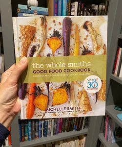 The Whole Smiths Good Food Cookbook