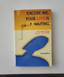 Excuse Me, Your Life Is Waiting