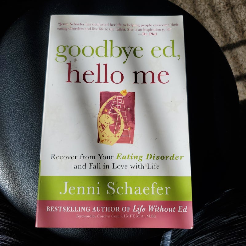 Goodbye Ed, Hello Me: Recover from Your Eating Disorder and Fall in Love with Life