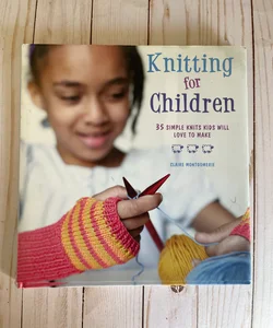 Knitting for Children: 35 simple knits kids will love to make by  Montgomerie, Claire: Very Good (2011)