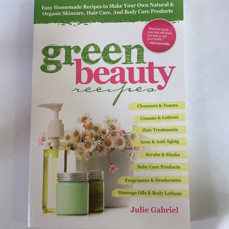 Green Beauty Recipes: Easy Homemade Recipes to Make your Own Skincare, Hair Care and Body Care Products