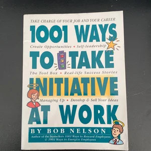 1001 Ways to Take Initiative at Work