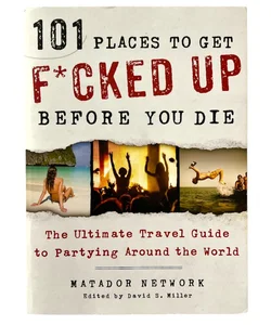 101 Places to Get F*cked up Before You Die
