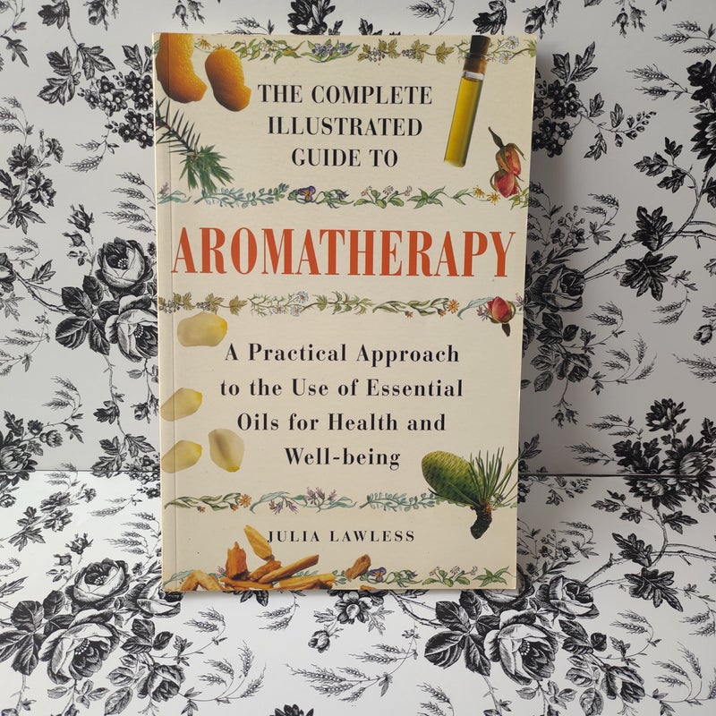 The Complete Illustrated Guide to Aromatherapy