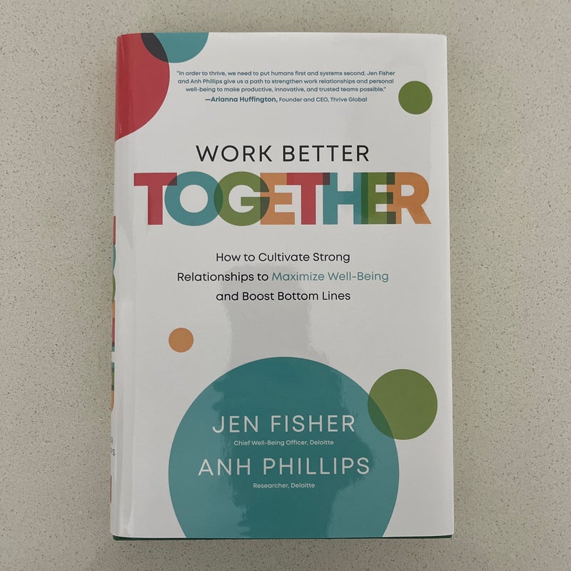 Work Better Together: How to Cultivate Strong Relationships to Maximize Well-Being and Boost Bottom Lines